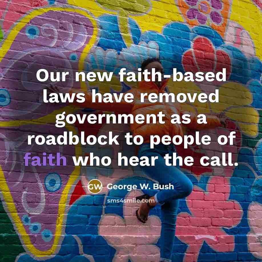 “Our new faith-based laws have removed government as a roadblock…” quote by George W. Bush