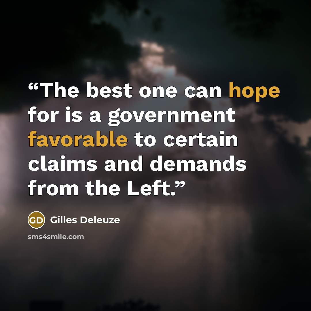 “The best one can hope for is a government favorable to certain claims and demands from the Left.” quote by Gilles Deleuze