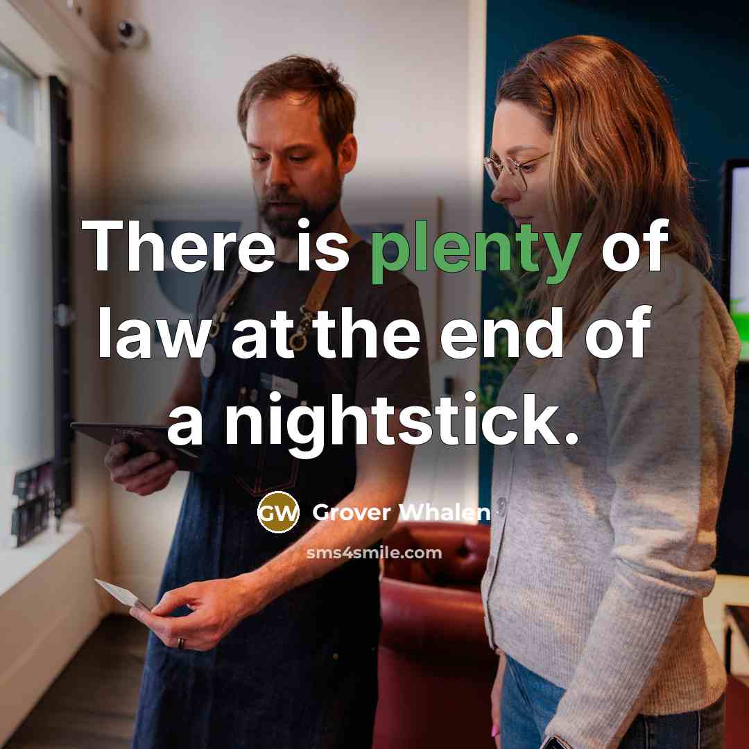 “There is plenty of law at the end of a nightstick.” quote by Grover Whalen