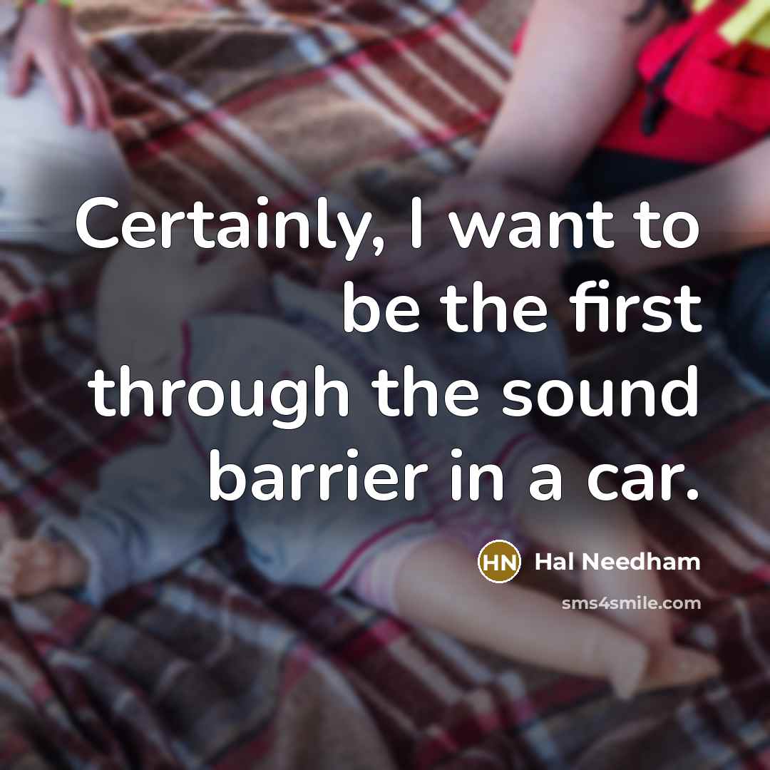 “Certainly, I want to be the first through the sound barrier in a car.” quote by Hal Needham