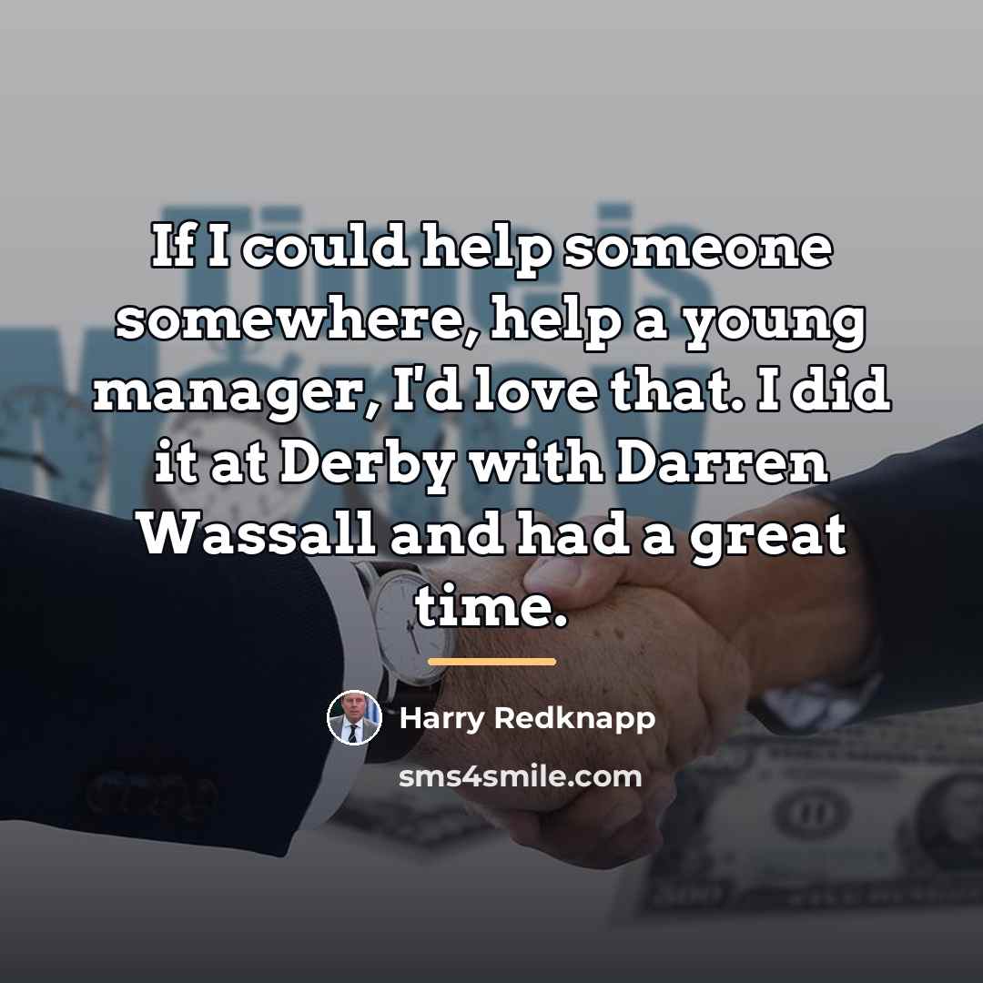 “If I could help someone somewhere, help a young manager,…” quote by Harry Redknapp