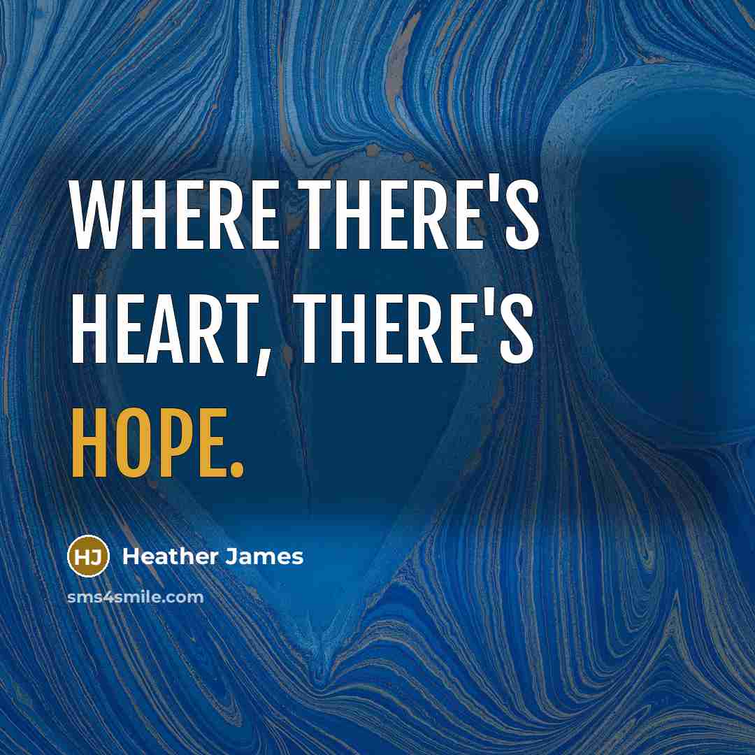 “Where there's heart, there's hope.…” quote by Heather James