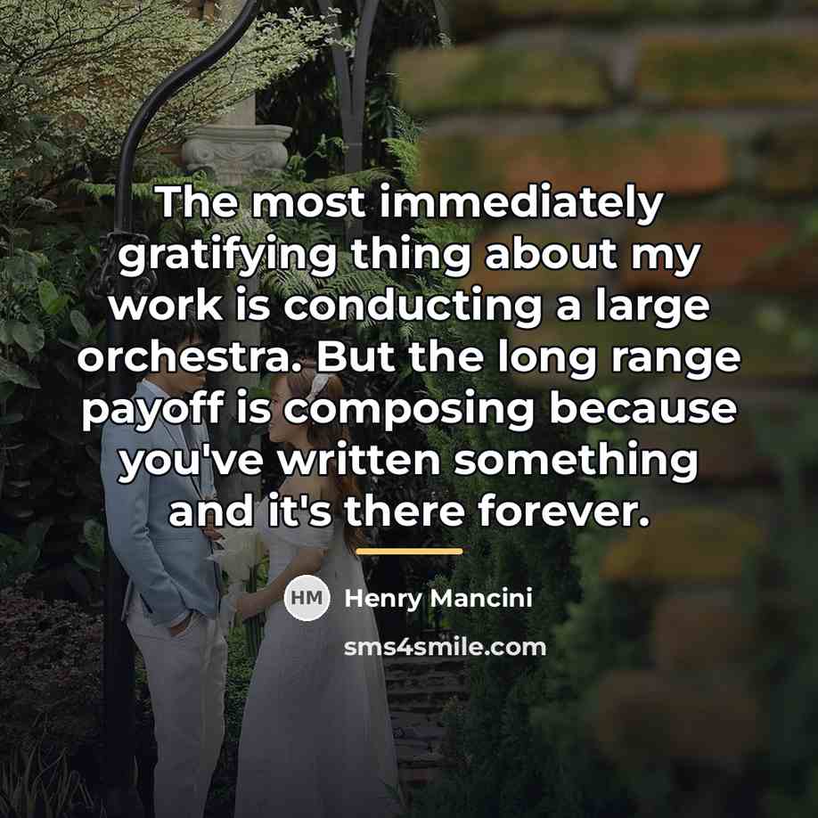 “The most immediately gratifying thing about my work is conducting…” quote by Henry Mancini