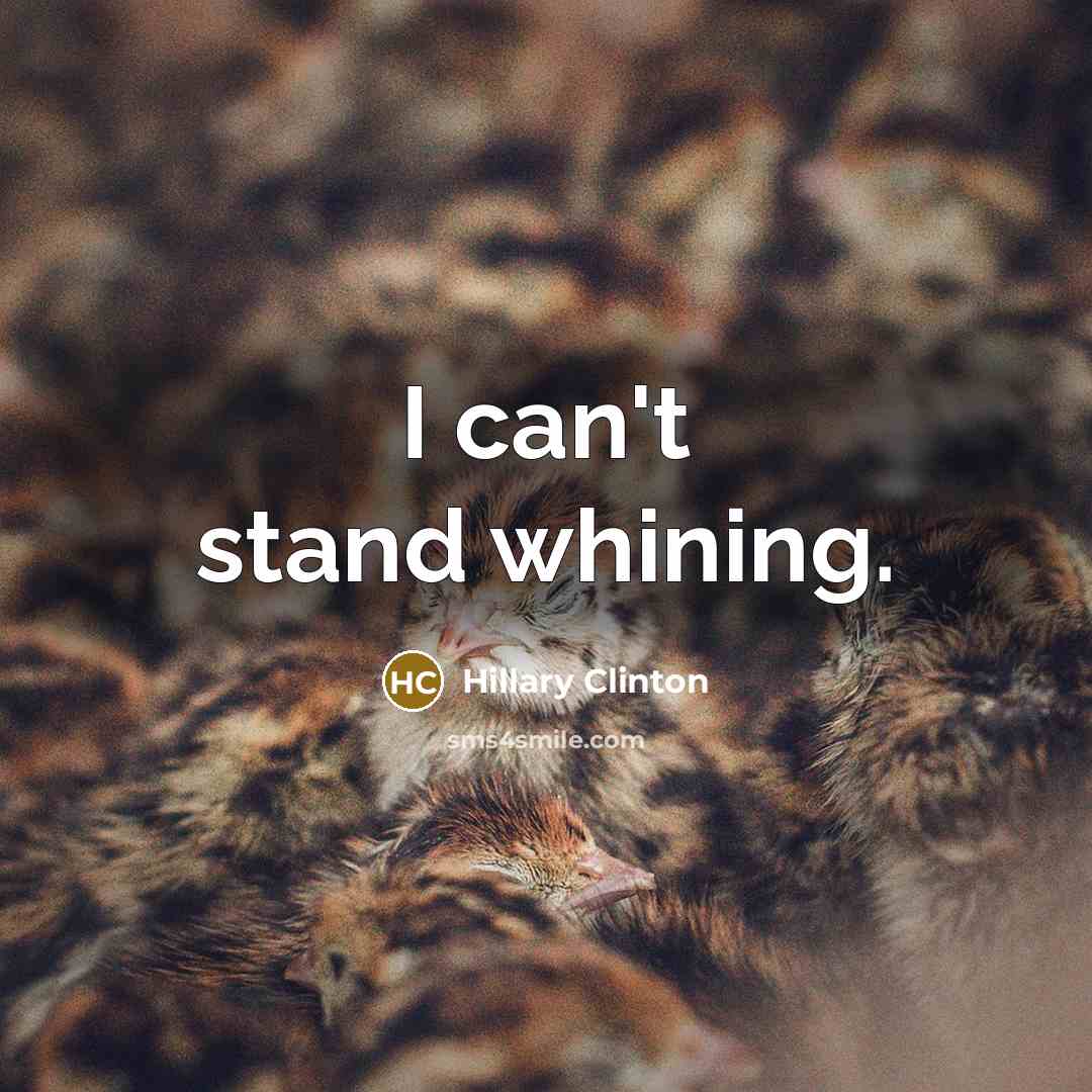 “I can't stand whining.…” quote by Hillary Clinton