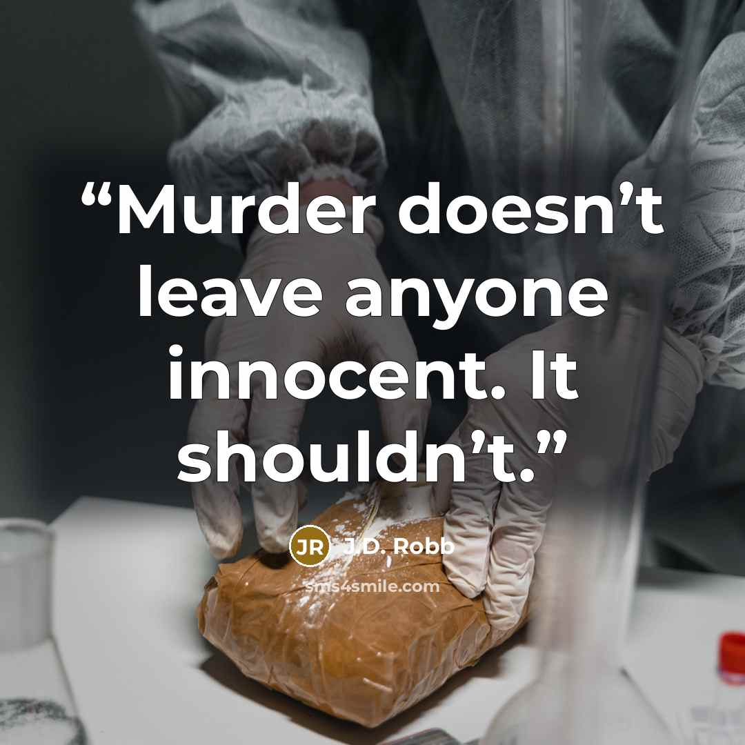 “Murder doesn’t leave anyone innocent. It shouldn’t.” quote by J.D. Robb