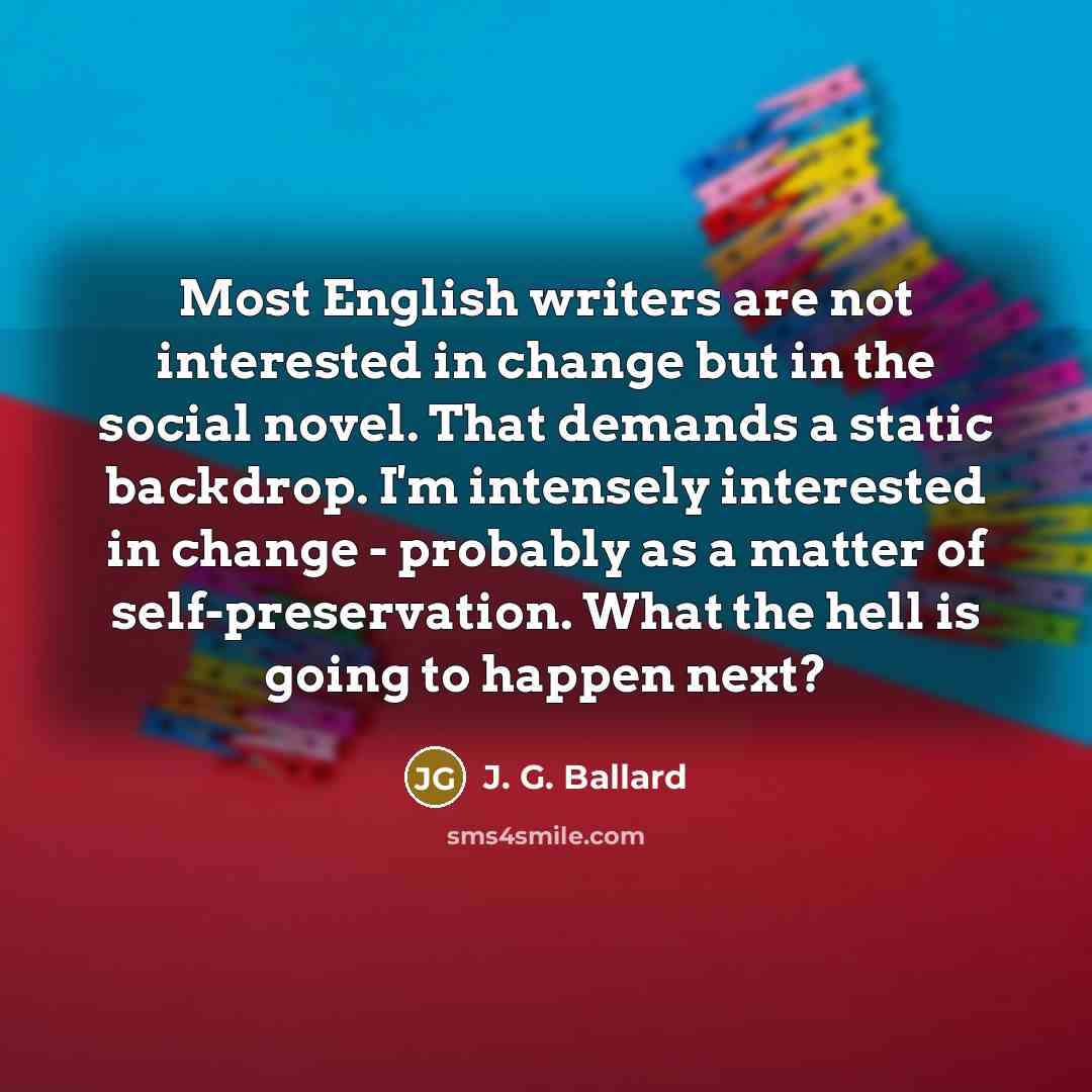 “Most English writers are not interested in change but in…” quote by J. G. Ballard