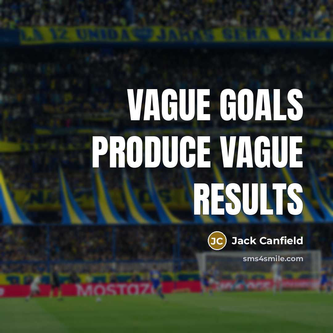“Vague goals produce vague results…” quote by Jack Canfield