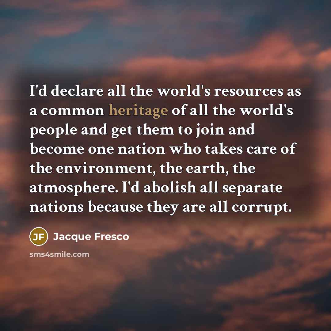 “I'd declare all the world's resources as a common heritage…” quote by Jacque Fresco