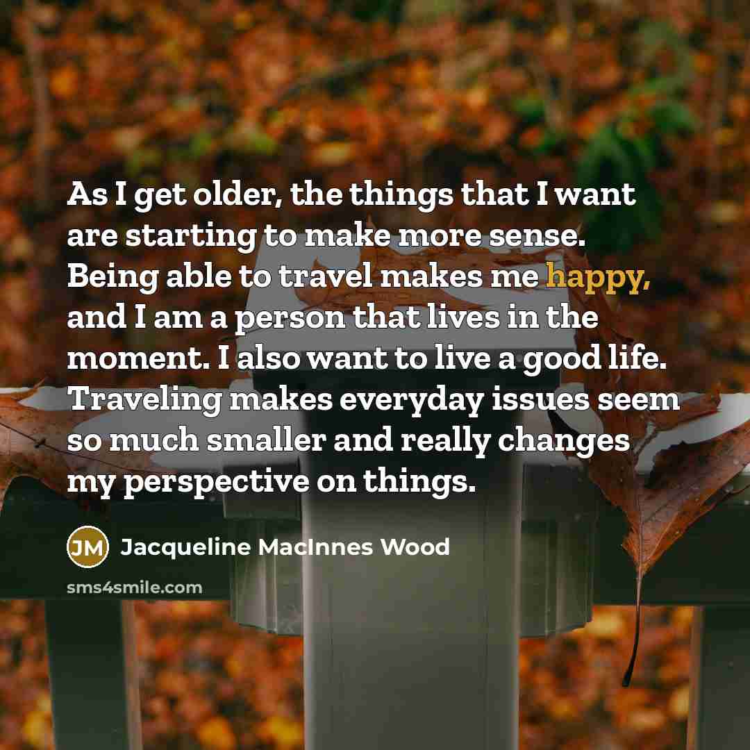 “As I get older, the things that I want are…” quote by Jacqueline MacInnes Wood