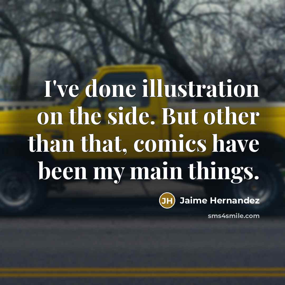 “I've done illustration on the side. But other than that,…” quote by Jaime Hernandez
