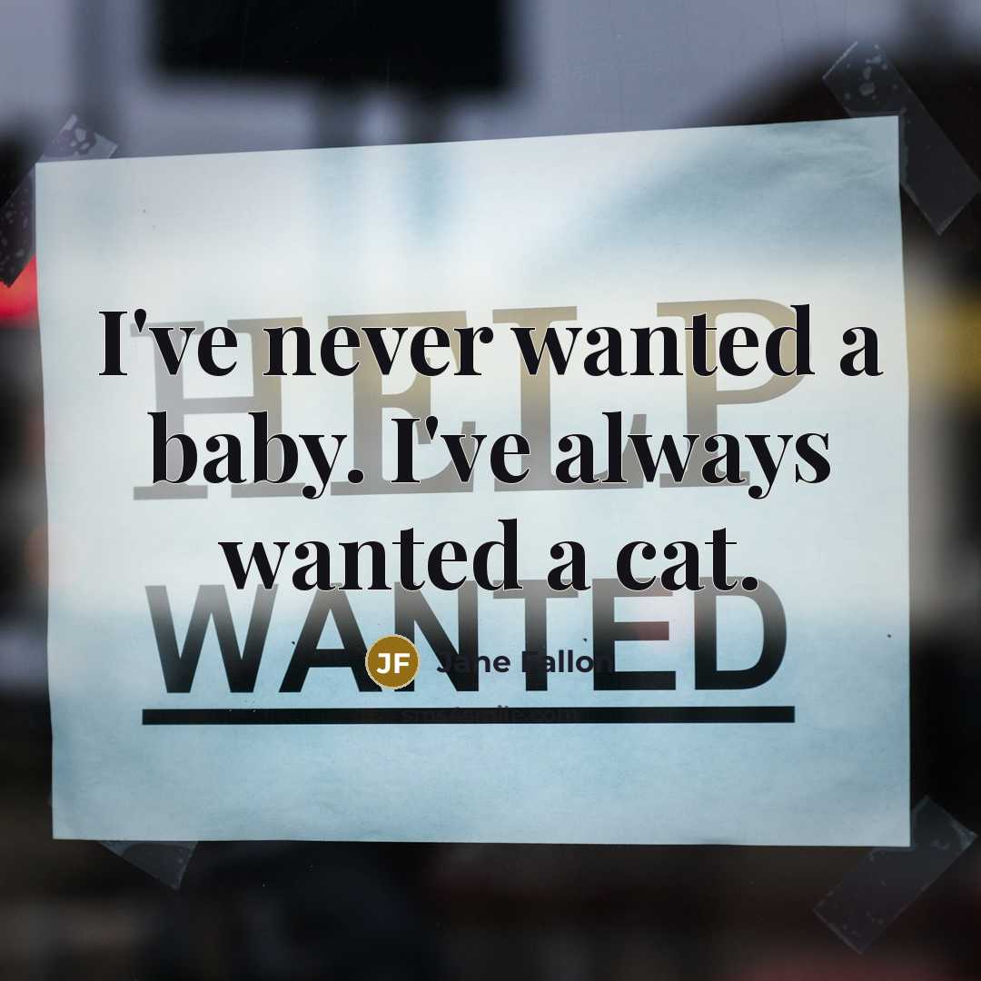 “I've never wanted a baby. I've always wanted a cat.…” quote by Jane Fallon