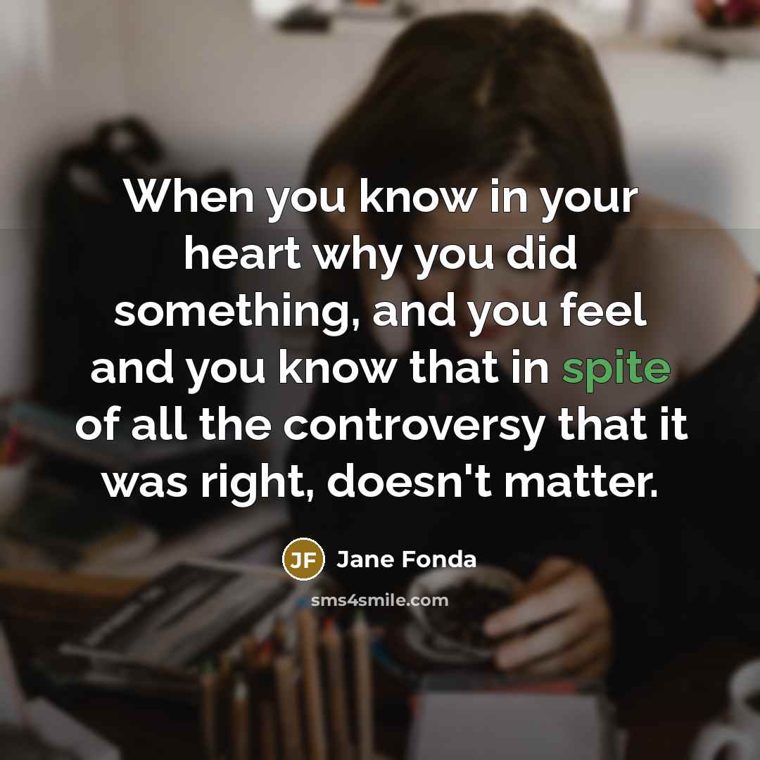“When you know in your heart why you did something,…” quote by Jane Fonda