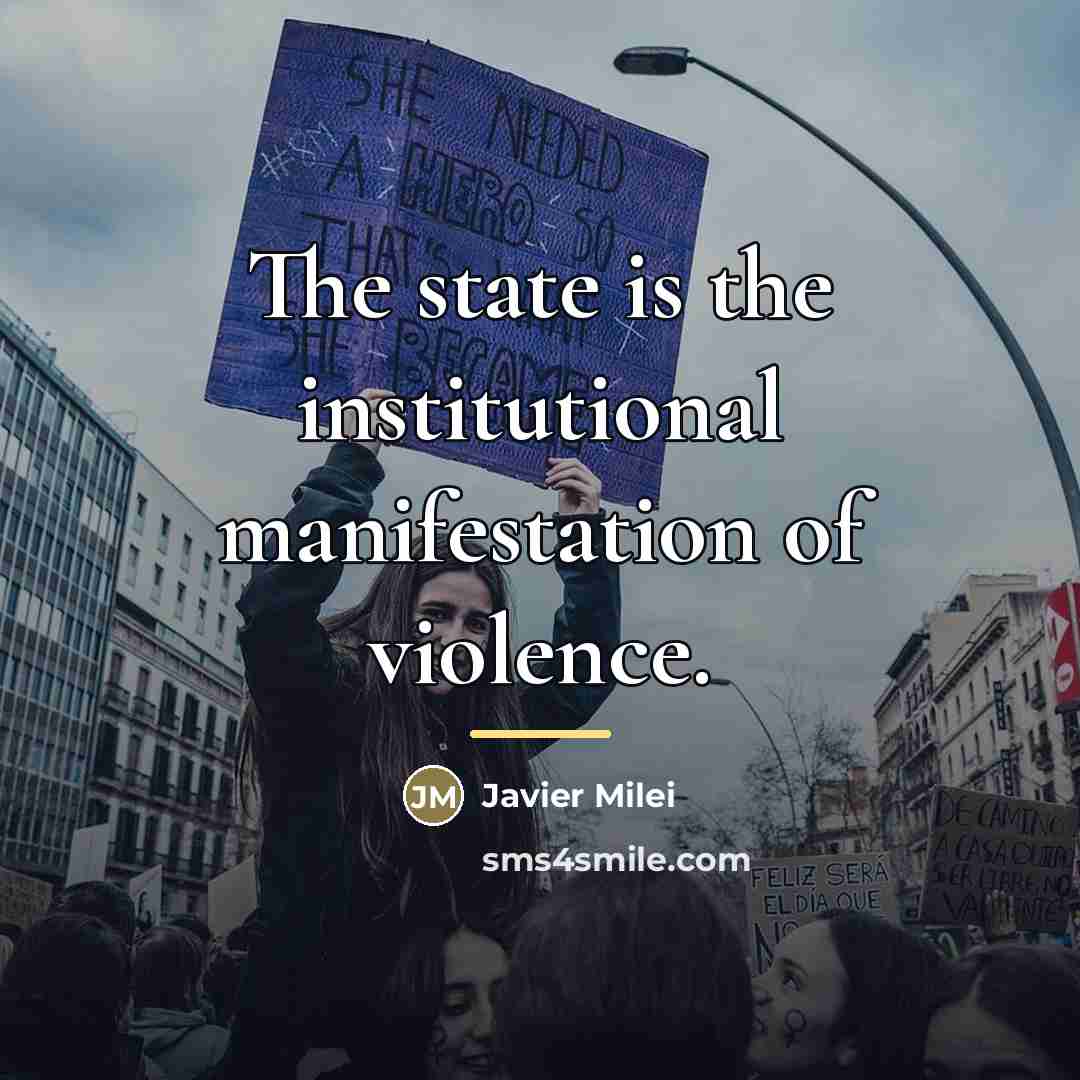 “The state is the institutional manifestation of violence.…” quote by Javier Milei