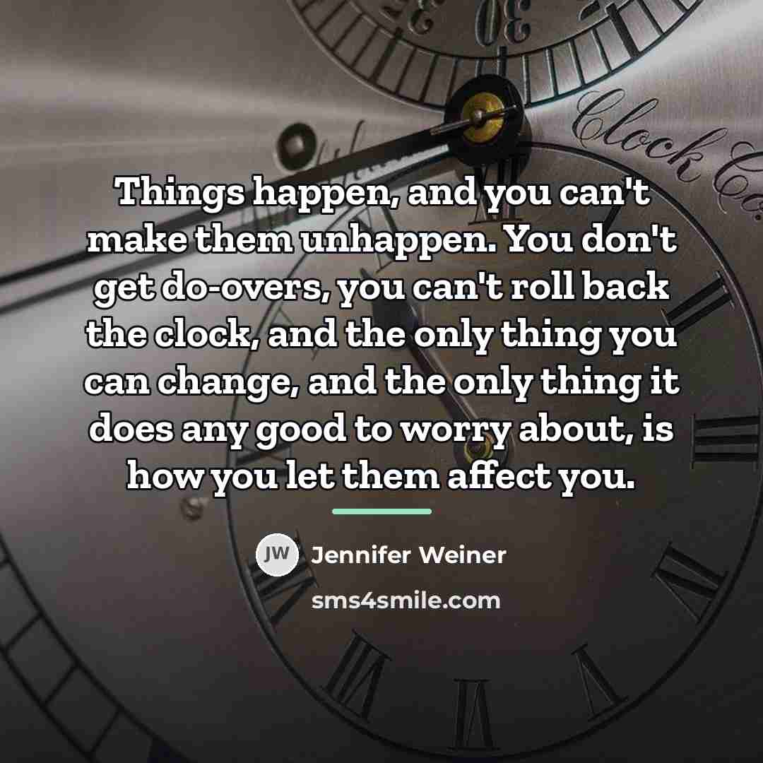 “Things happen, and you can't make them unhappen. You don't…” quote by Jennifer Weiner