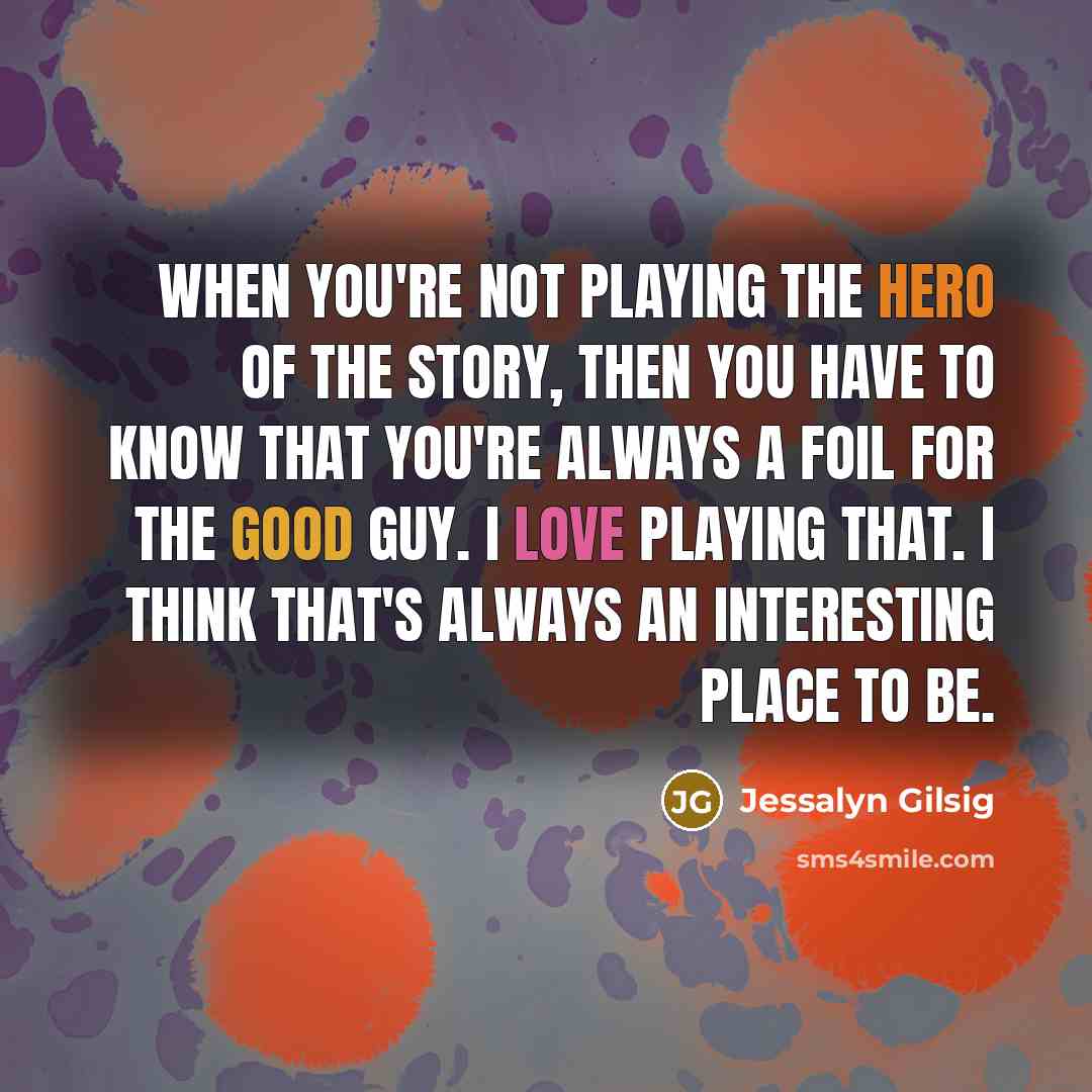 “When you're not playing the hero of the story, then…” quote by Jessalyn Gilsig