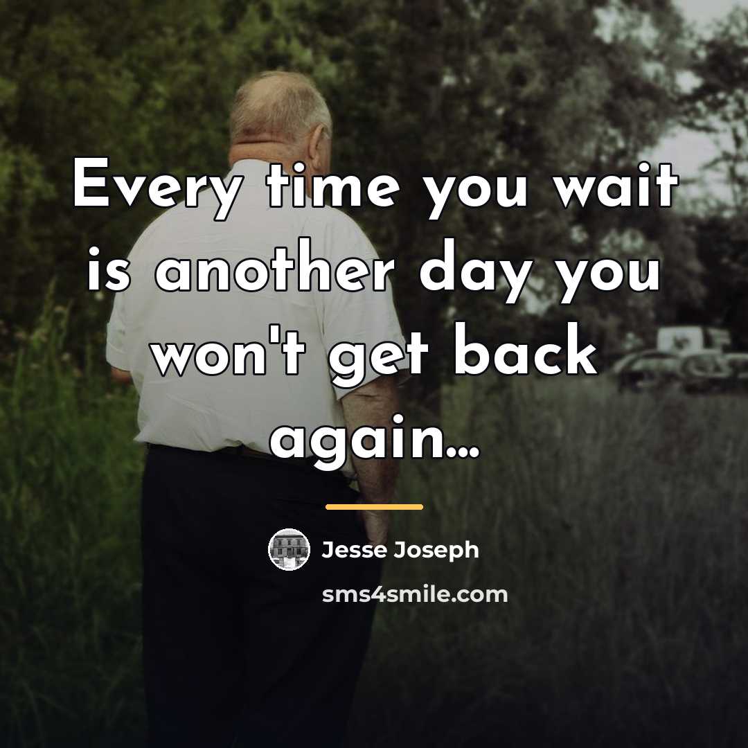 “Every time you wait is another day you won't get…” quote by Jesse Joseph