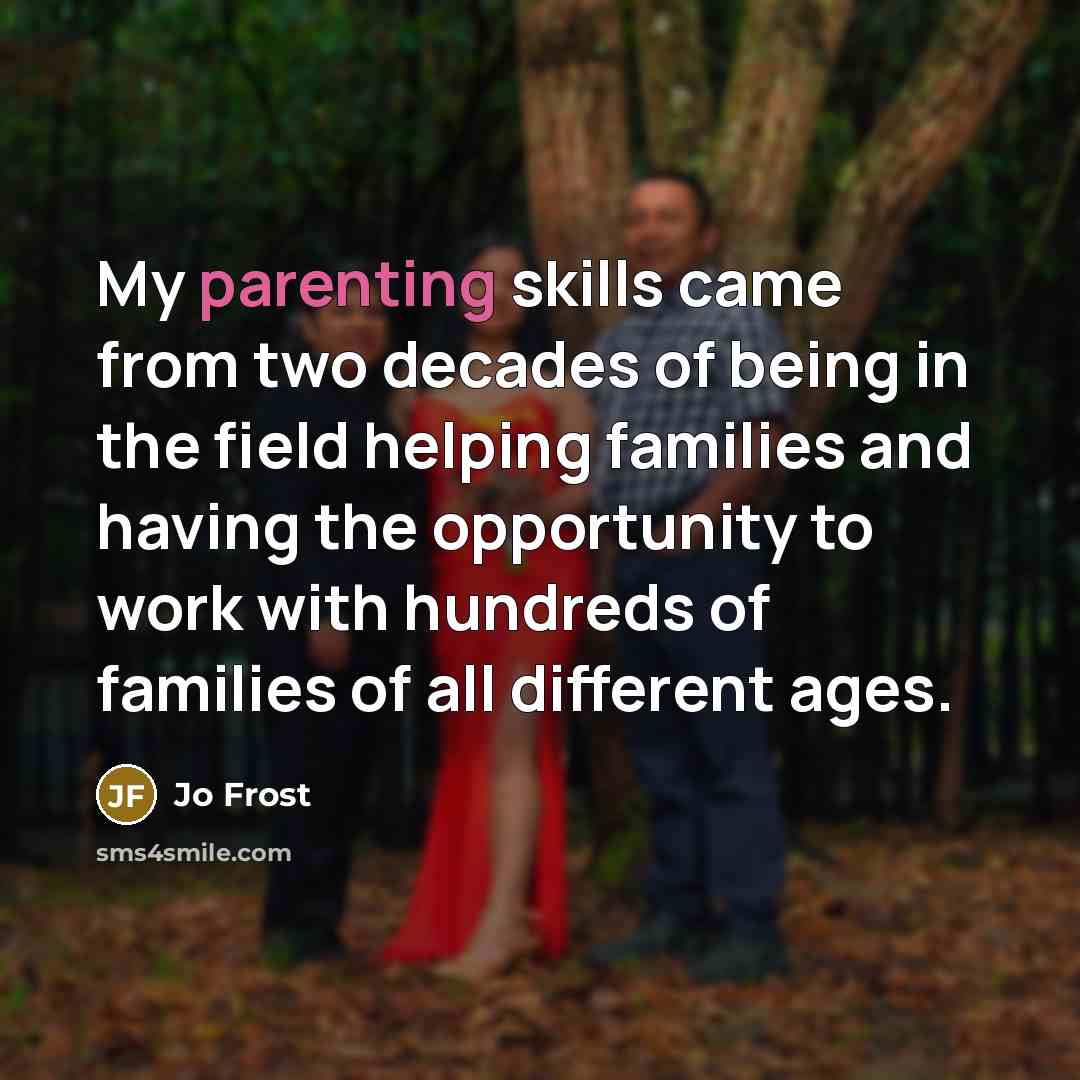 “My parenting skills came from two decades of being in…” quote by Jo Frost