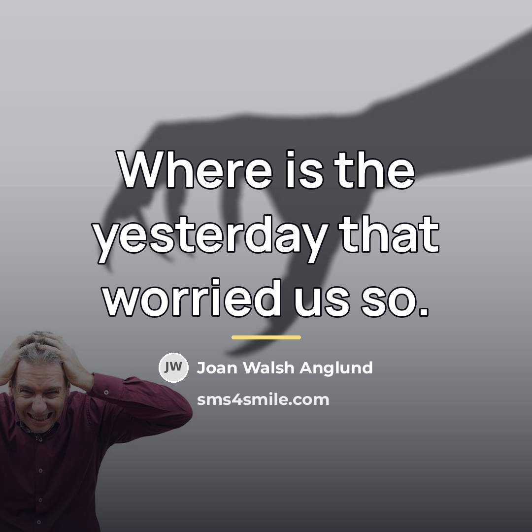 “Where is the yesterday that worried us so.…” quote by Joan Walsh Anglund
