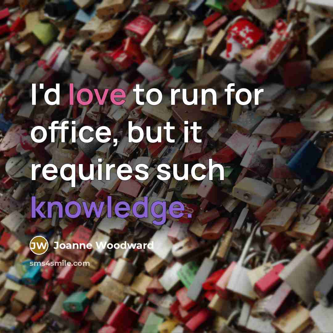 “I'd love to run for office, but it requires such…” quote by Joanne Woodward