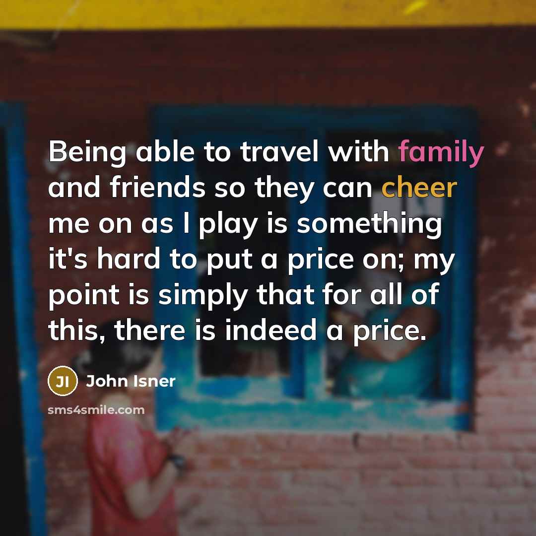 “Being able to travel with family and friends so they…” quote by John Isner