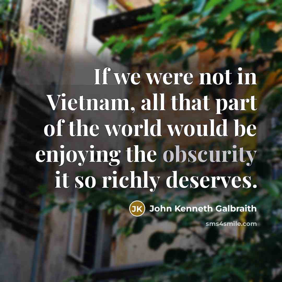 “If we were not in Vietnam, all that part of…” quote by John Kenneth Galbraith