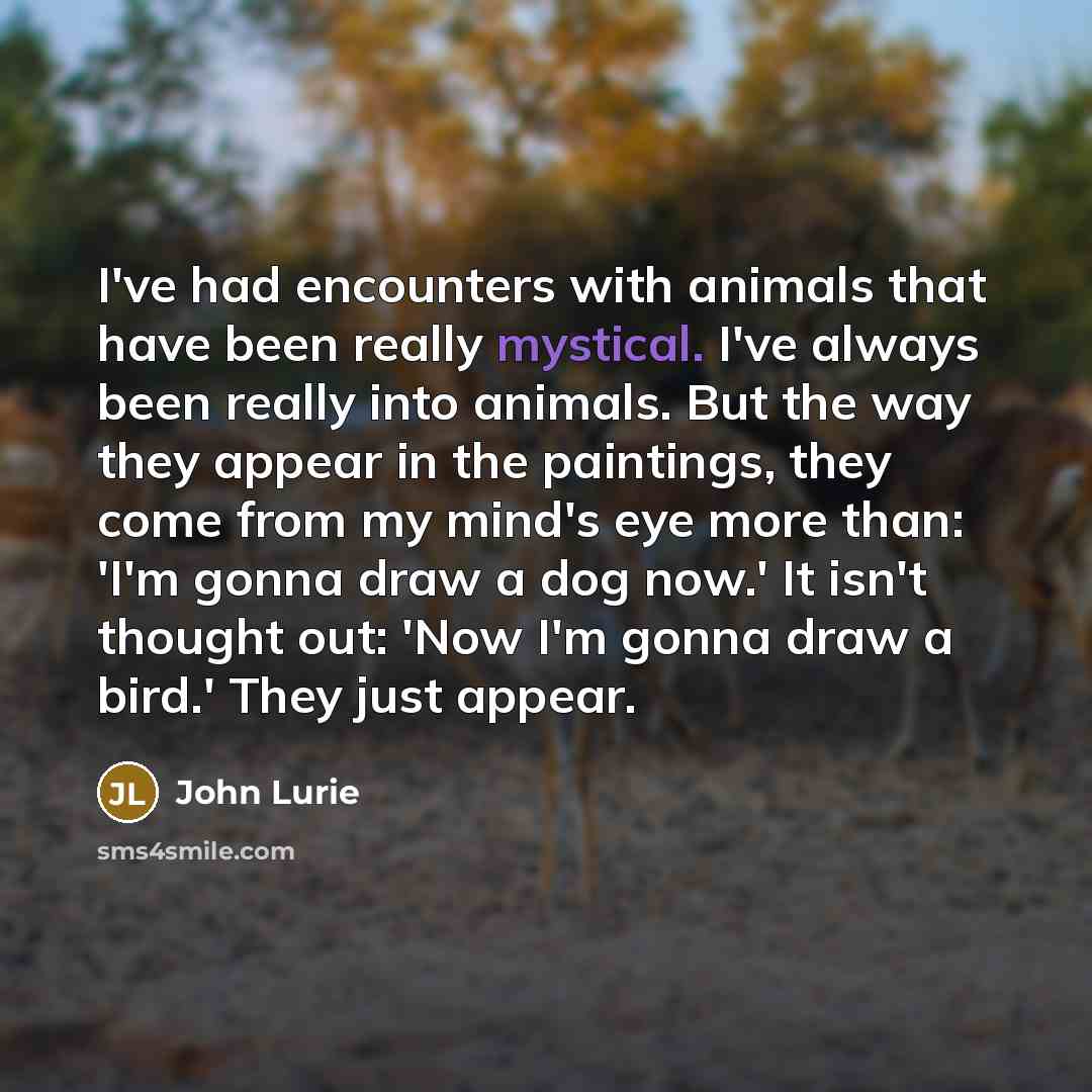 “I've had encounters with animals that have been really mystical.…” quote by John Lurie