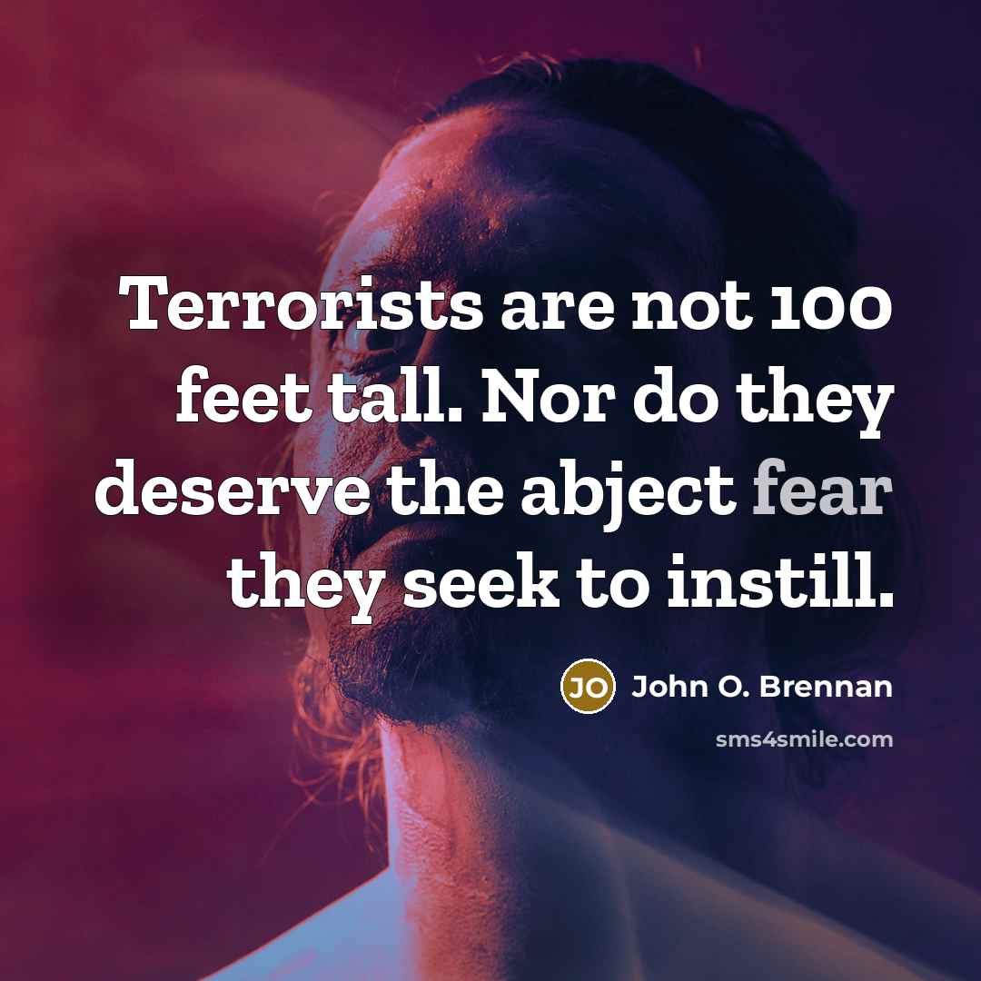 “Terrorists are not 100 feet tall. Nor do they deserve…” quote by John O. Brennan