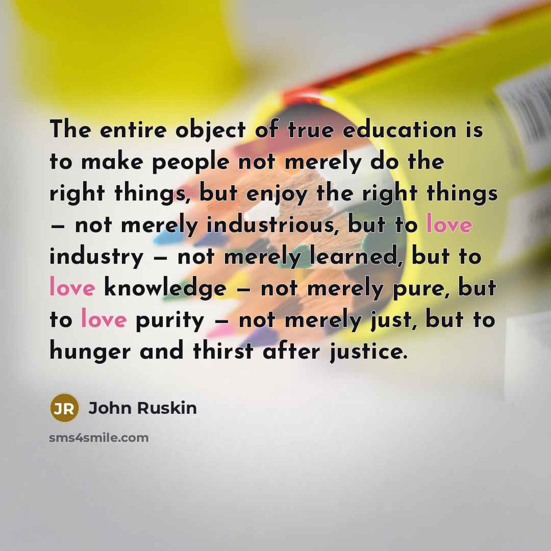 “The entire object of true education is to make people…” quote by John Ruskin