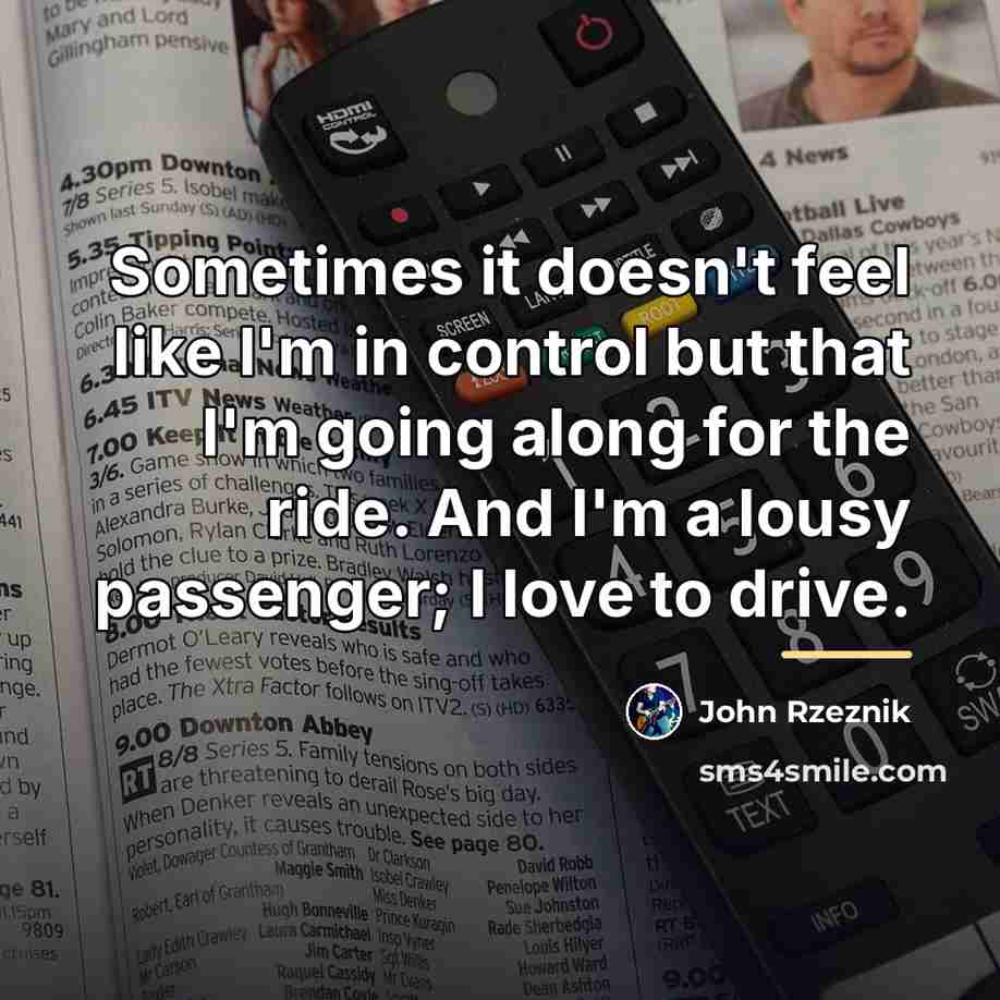 “Sometimes it doesn't feel like I'm in control but that…” quote by John Rzeznik