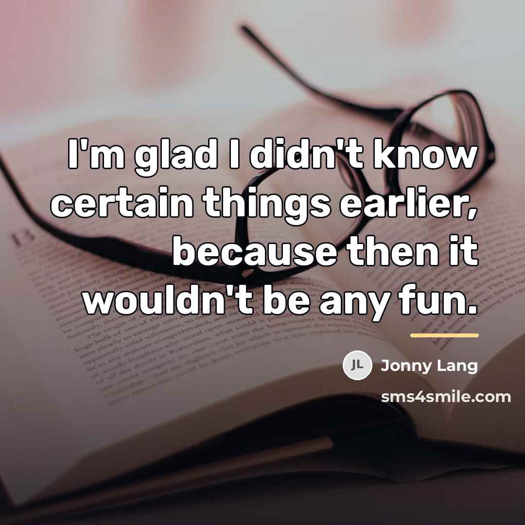 “I'm glad I didn't know certain things earlier, because then…” quote by Jonny Lang