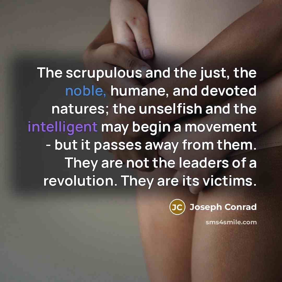 “The scrupulous and the just, the noble, humane, and devoted…” quote by Joseph Conrad