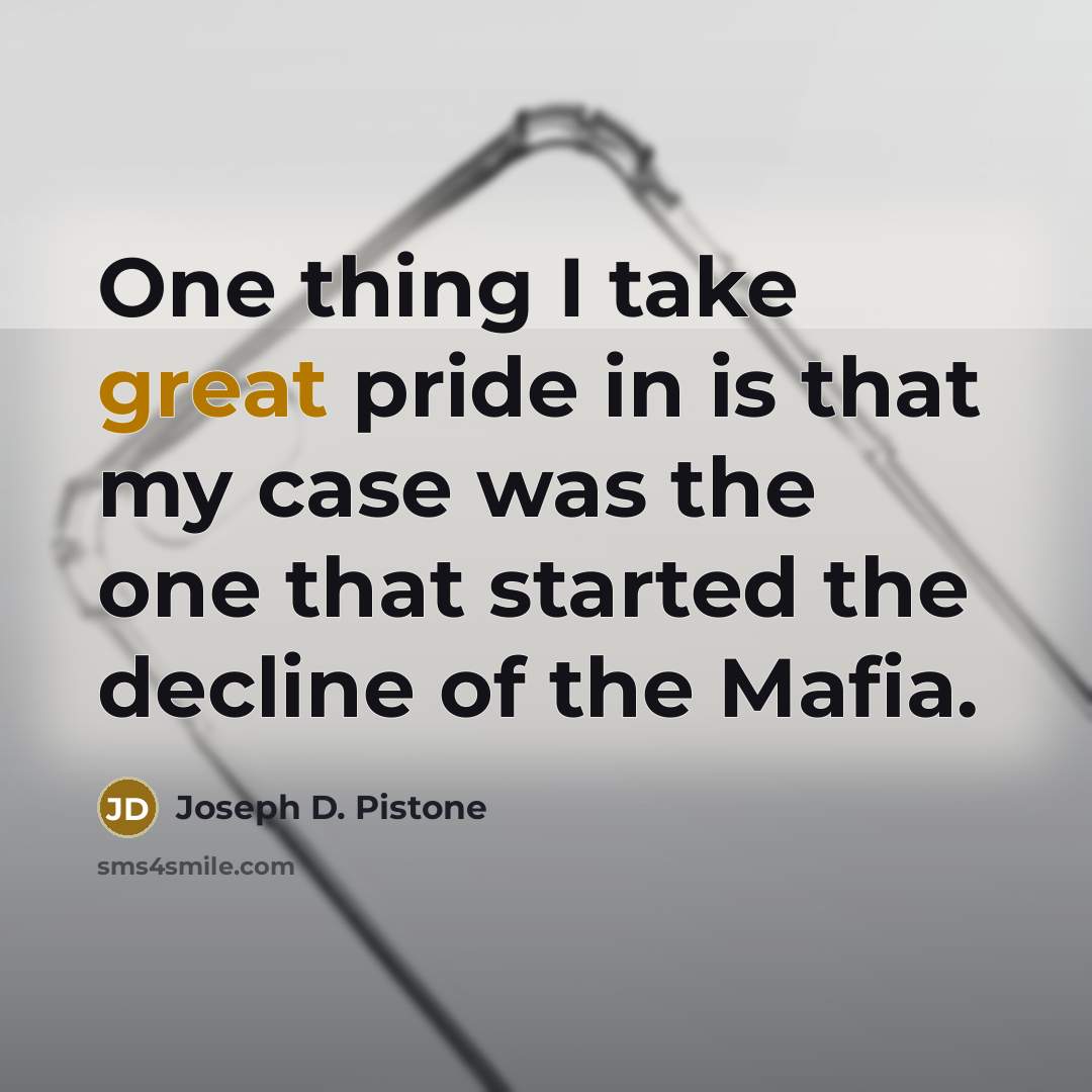 “One thing I take great pride in is that my…” quote by Joseph D. Pistone