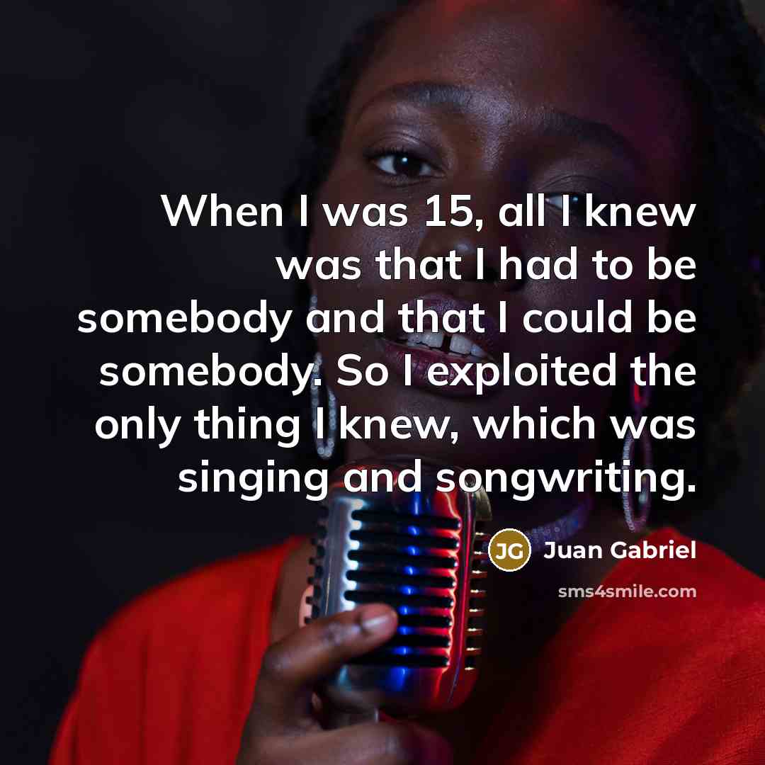 “When I was 15, all I knew was that I…” quote by Juan Gabriel