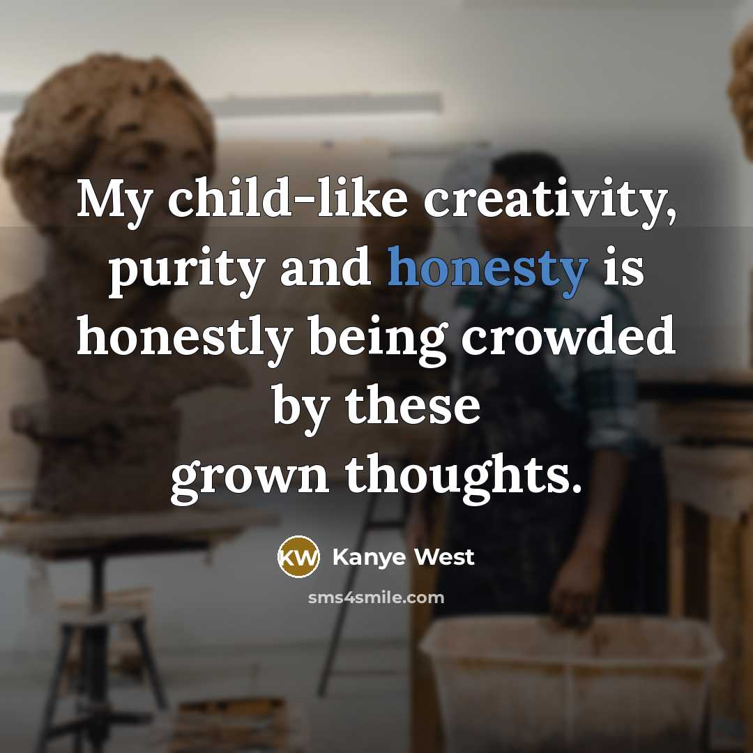 “My child-like creativity, purity and honesty is honestly being crowded…” quote by Kanye West