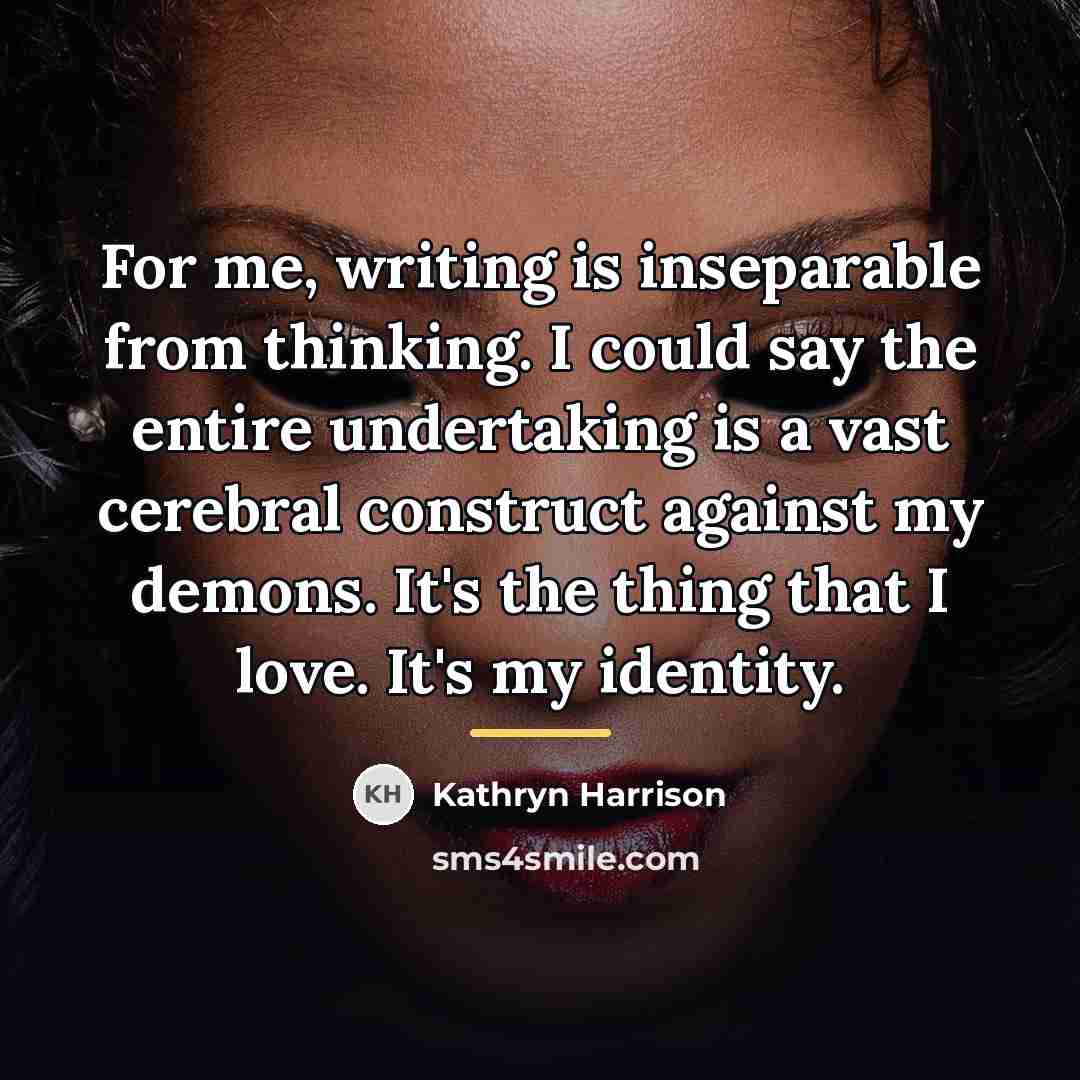 “For me, writing is inseparable from thinking. I could say…” quote by Kathryn Harrison