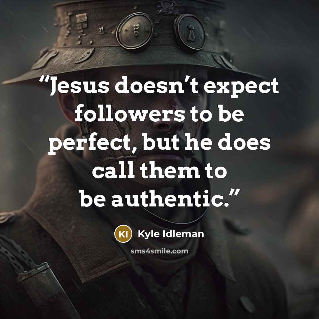 “Jesus doesn’t expect followers to be perfect, but he does call them to be authentic.” quote by Kyle Idleman