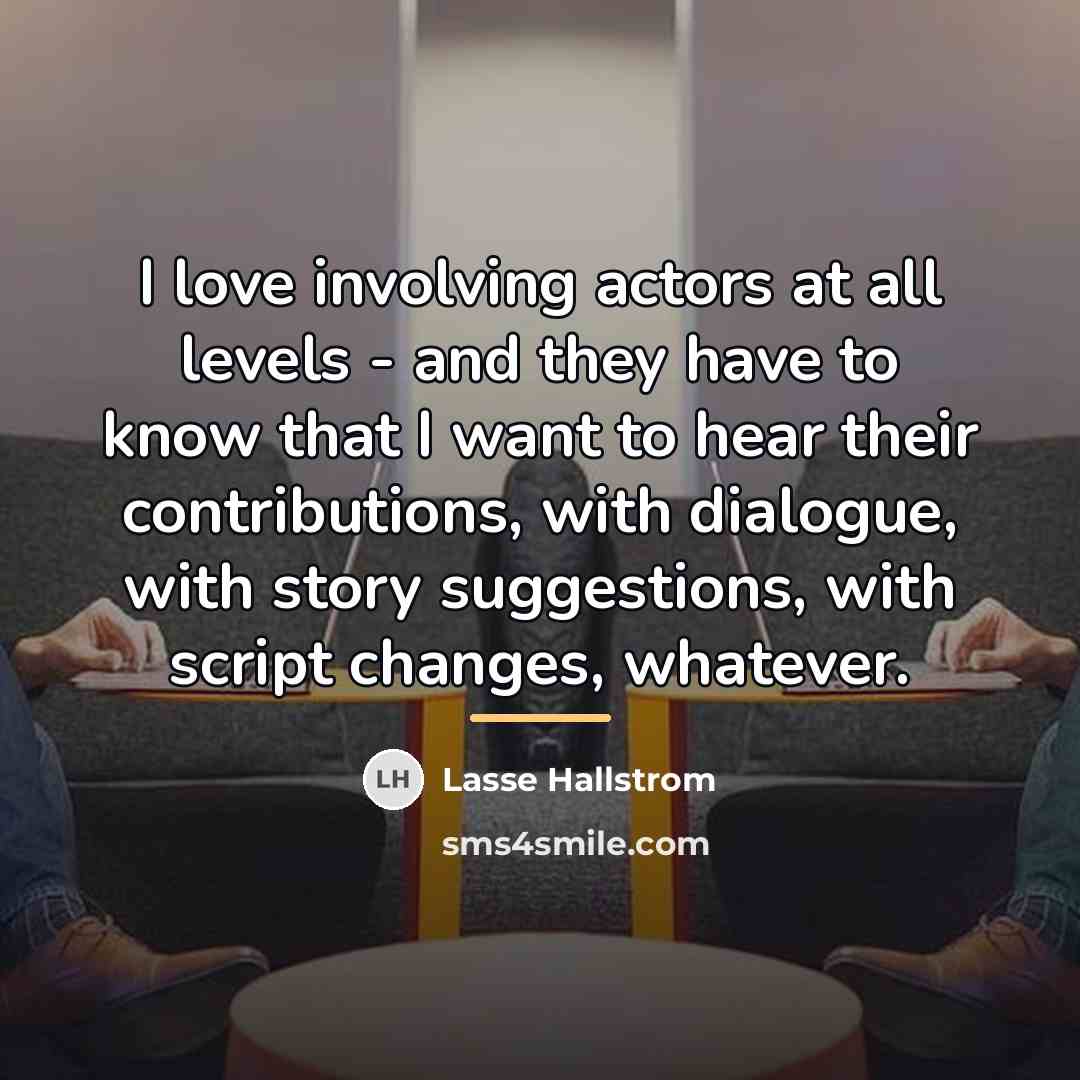 “I love involving actors at all levels - and they…” quote by Lasse Hallstrom
