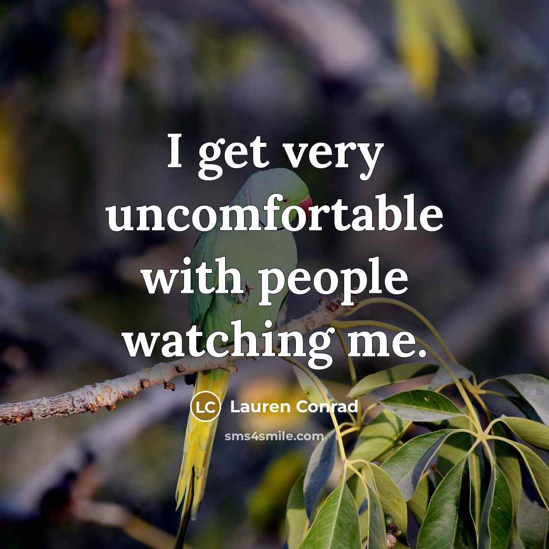 “I get very uncomfortable with people watching me.…” quote by Lauren Conrad