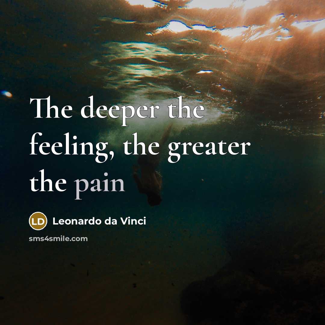 “The deeper the feeling, the greater the pain…” quote by Leonardo da Vinci
