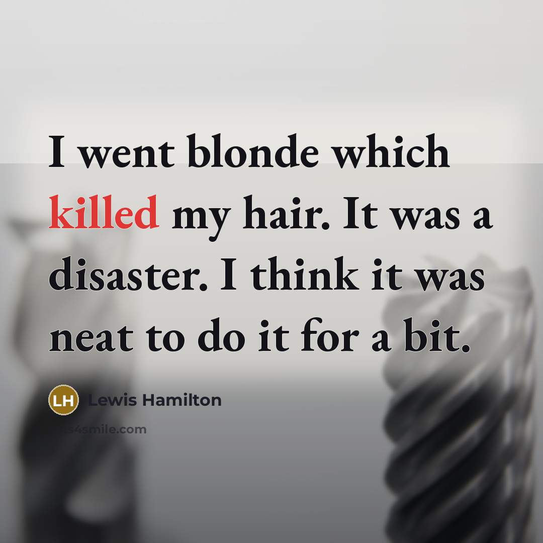 “I went blonde which killed my hair. It was a…” quote by Lewis Hamilton