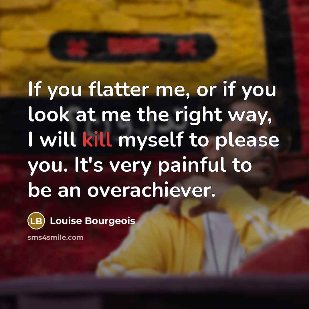 “If you flatter me, or if you look at me…” quote by Louise Bourgeois