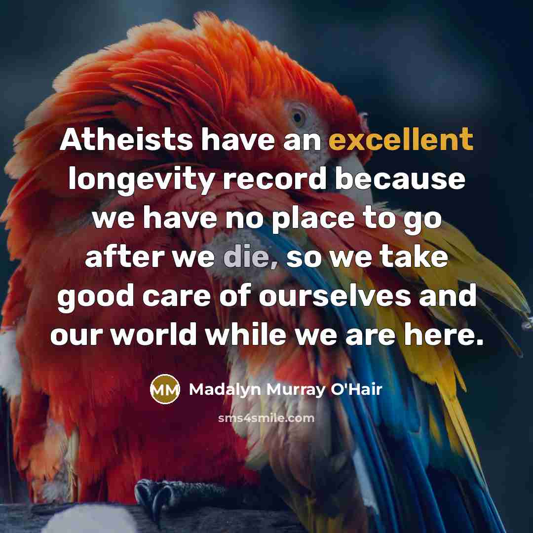 “Atheists have an excellent longevity record because we have no…” quote by Madalyn Murray O'Hair