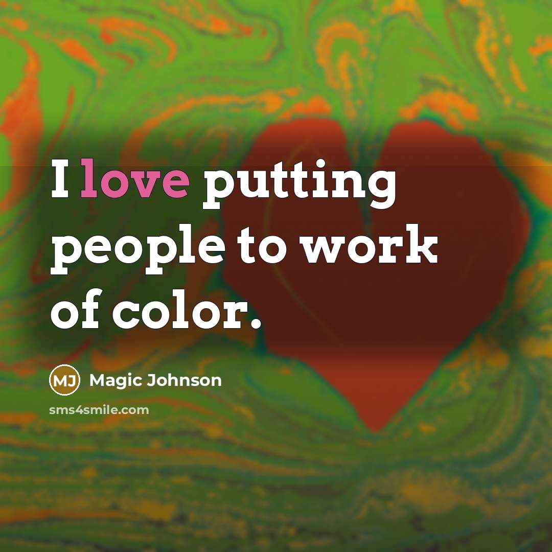 “I love putting people to work of color.…” quote by Magic Johnson