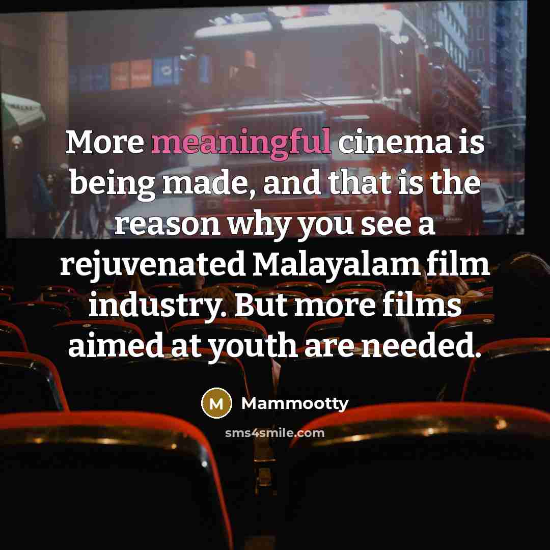 “More meaningful cinema is being made, and that is the…” quote by Mammootty