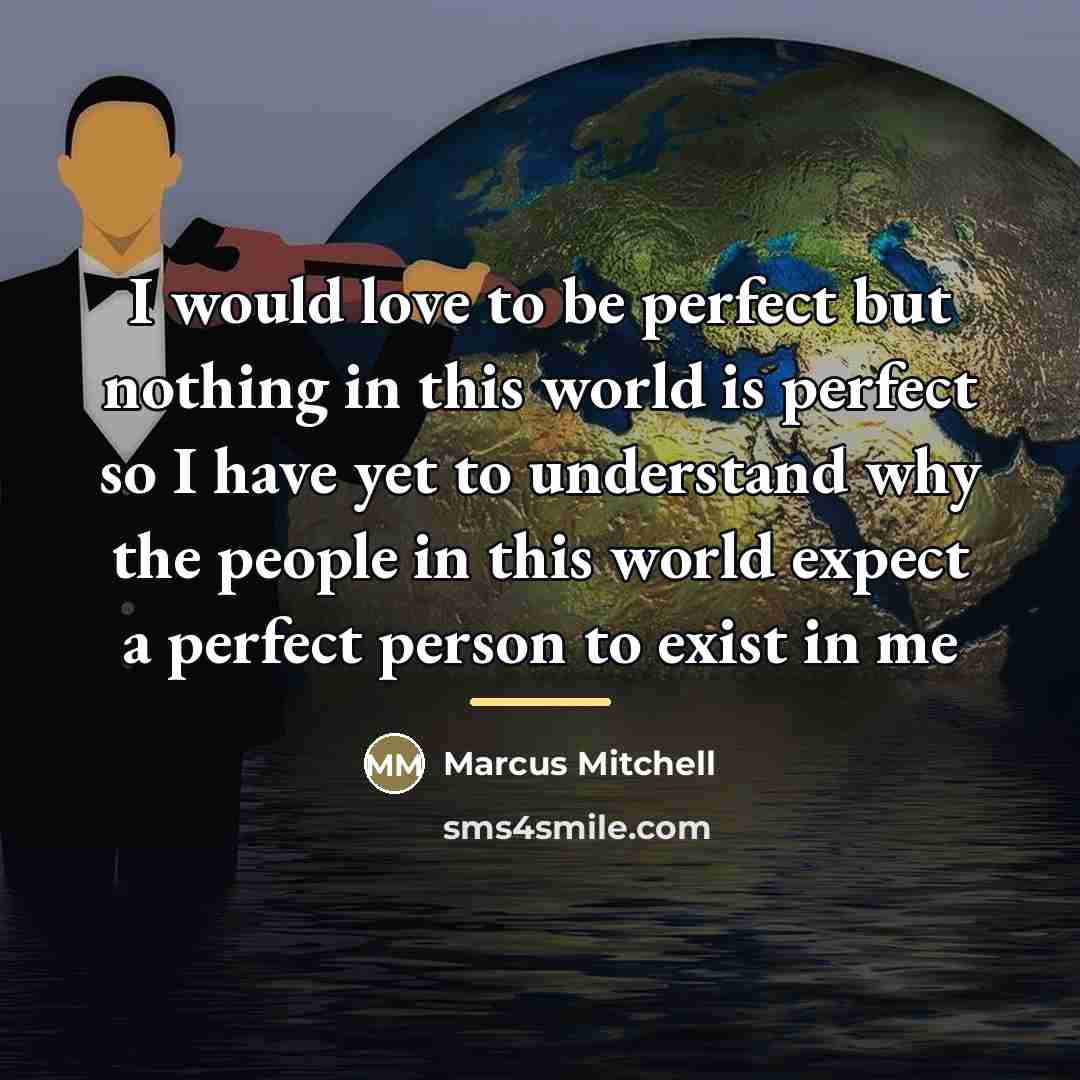 “I would love to be perfect but nothing in this…” quote by Marcus Mitchell