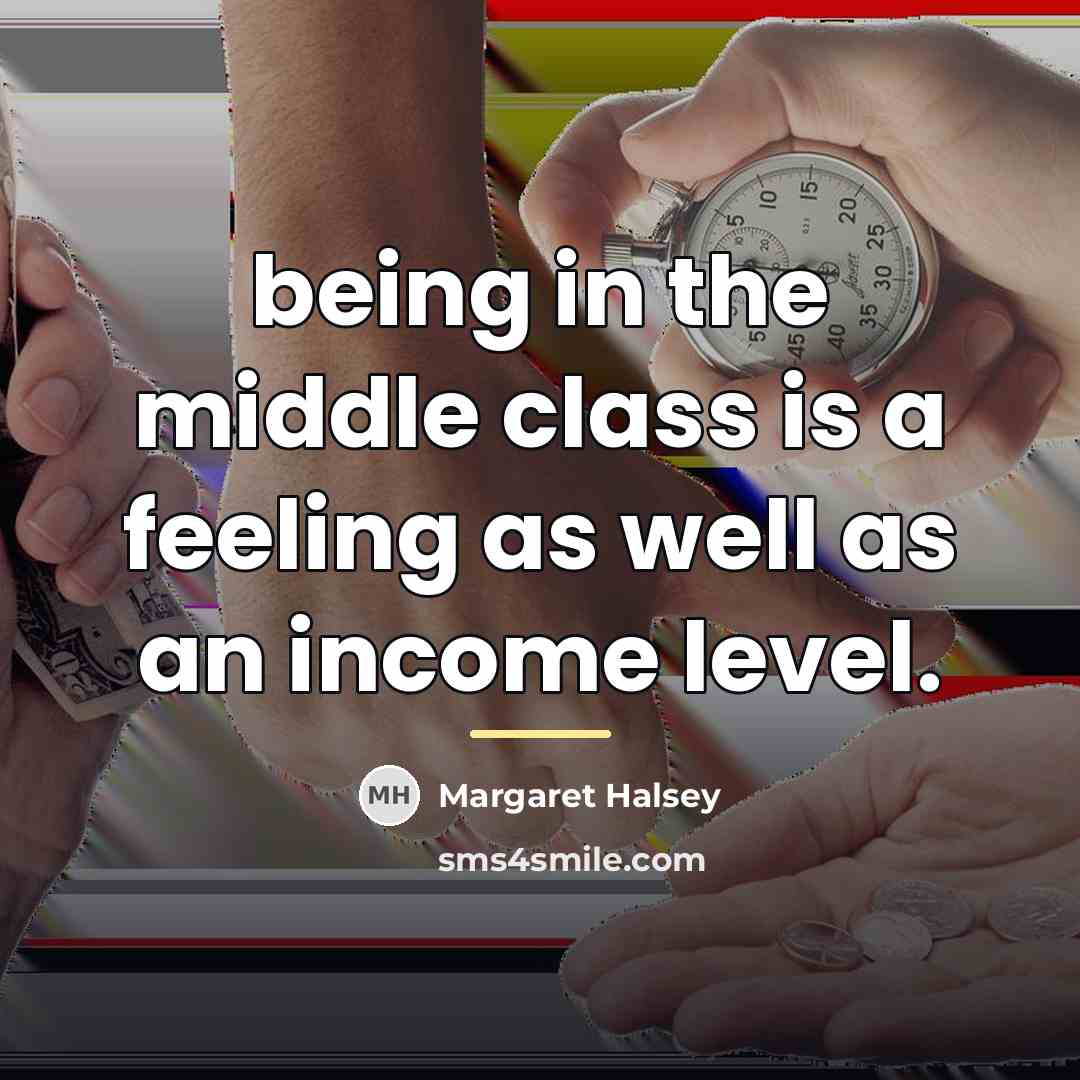 “being in the middle class is a feeling as well…” quote by Margaret Halsey