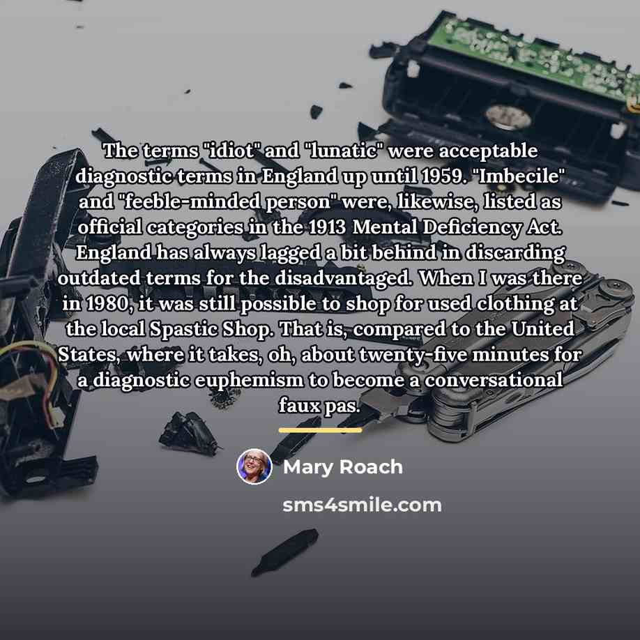 “The terms "idiot" and "lunatic" were acceptable diagnostic terms in…” quote by Mary Roach