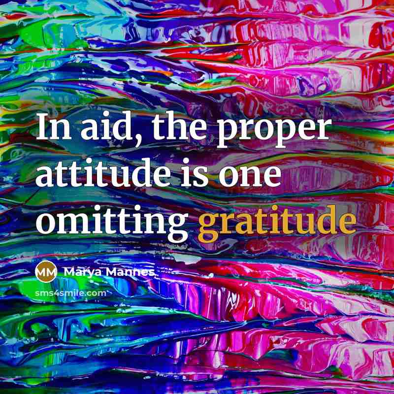 “In aid, the proper attitude is one omitting gratitude…” quote by Marya Mannes