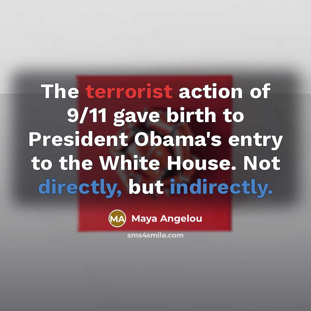 “The terrorist action of 9/11 gave birth to President Obama's…” quote by Maya Angelou