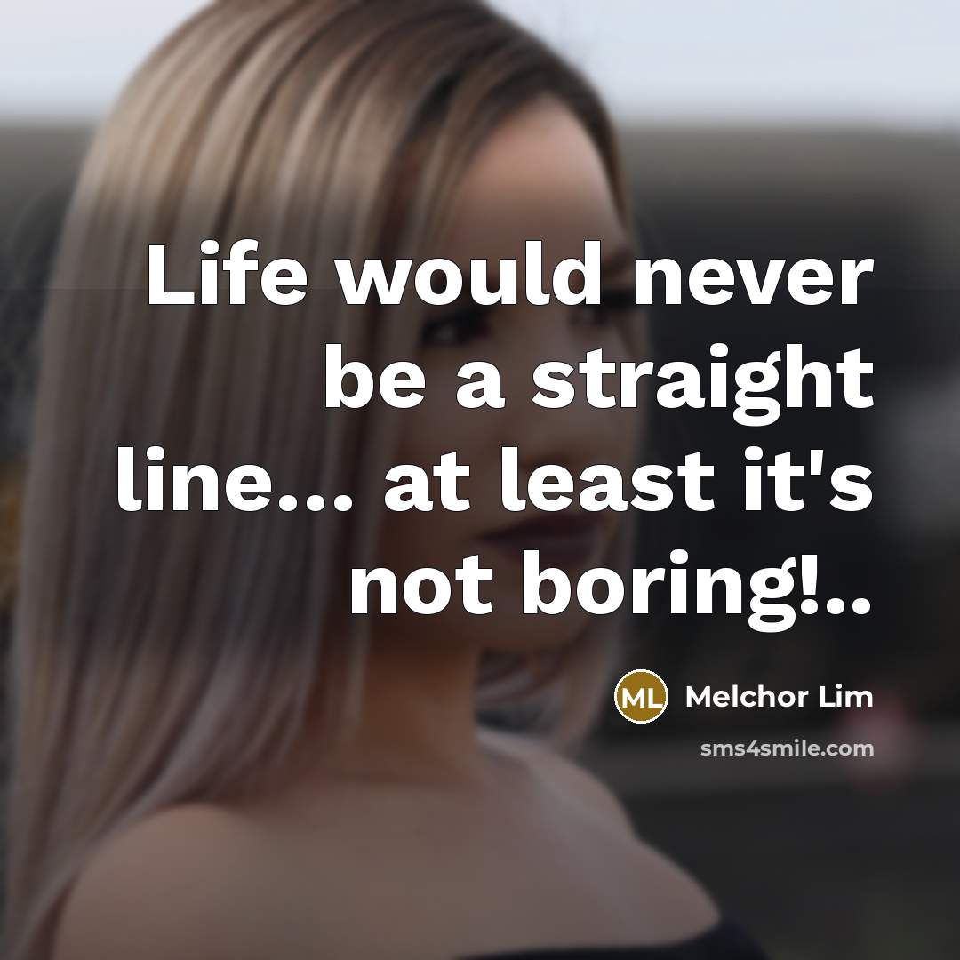 “Life would never be a straight line..... at least it's…” quote by Melchor Lim